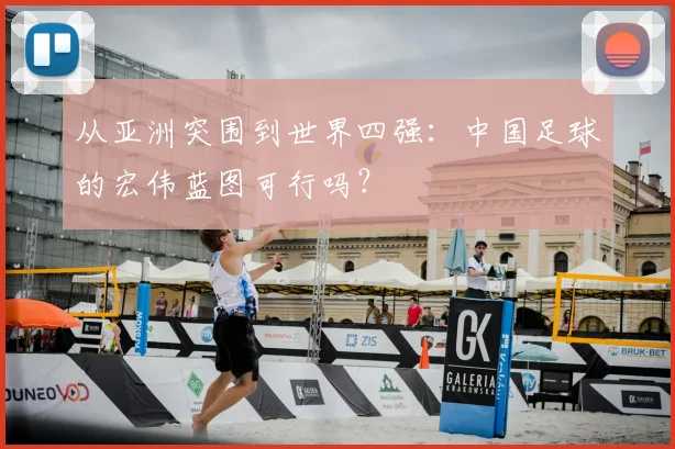 从亚洲突围到世界四强：中国足球的宏伟蓝图可行吗？