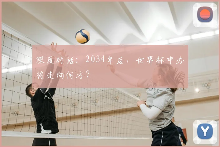 深度对话：2034年后，世界杯申办将走向何方？