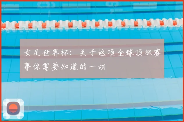 女足世界杯:关于这项全球顶级赛事你需要知道的一切