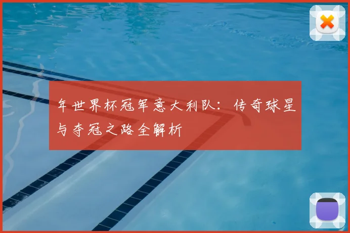 年世界杯冠军意大利队：传奇球星与夺冠之路全解析